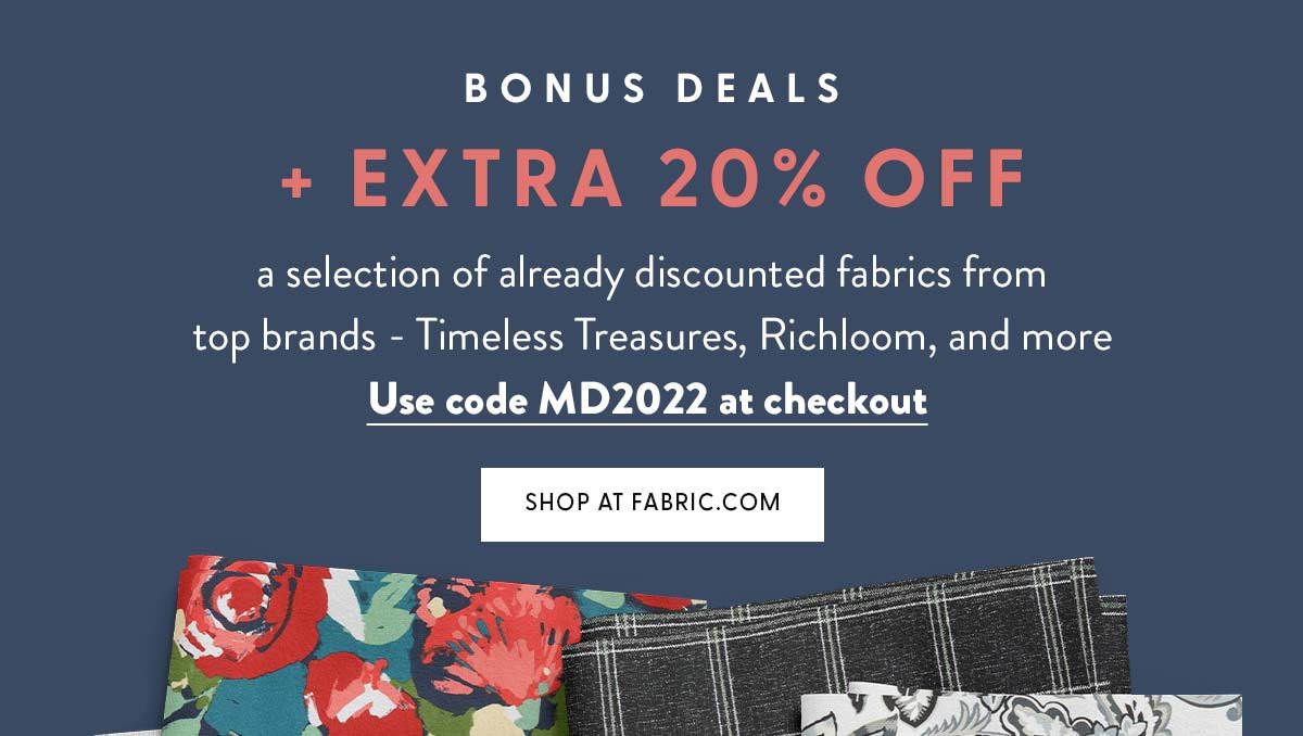 BONUS DEALS | + EXTRA 20% OFF | USE CODE MD2022 AT CHECKOUT | SHOP AT FABRIC.COM