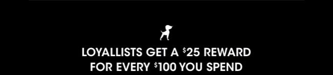 Loyallists get a $25 reward for every $100 spent.