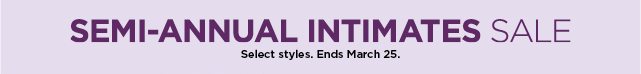 shop the semi-annual intimates sale. select styles. ends march 25.