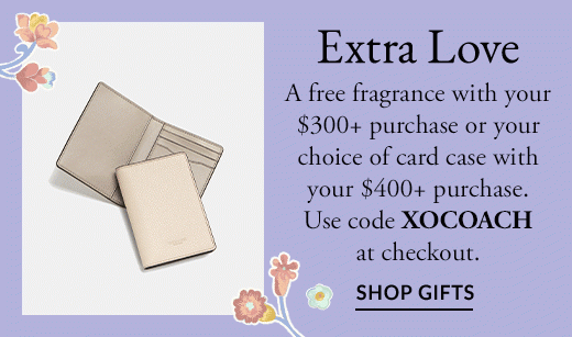 Extra Love - A free fragrance with your $300+ purchase or your choice of card case with your $400+ purchase. Use code XOCOACH at checkout. SHOP GIFTS