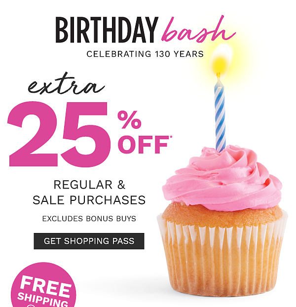 Birthday Bash - Extra 25% off* regular & sale purchases - excludes Bonus Buys. Get Shopping Pass.