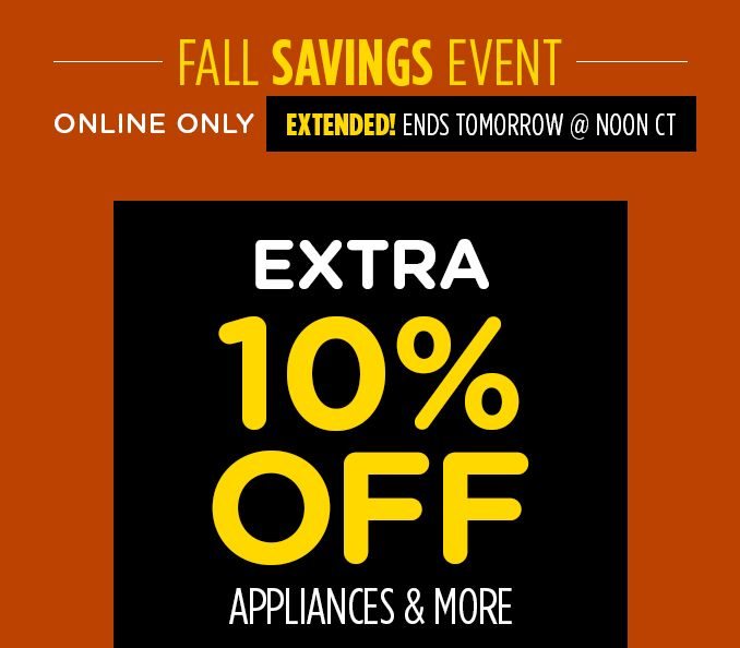 FALL SAVING EVENT | ONLINE ONLY |EXTENDED! ENDS TOMORROW @ NOON CT | EXTRA 10 % OFF | APPLIANCES & MORE 