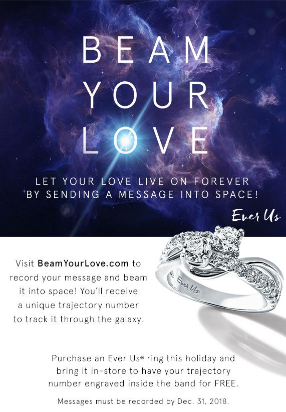 Beam Your Love – Let your love live on forever by sending a message into space! Visit BeamYourLove.com for more information.