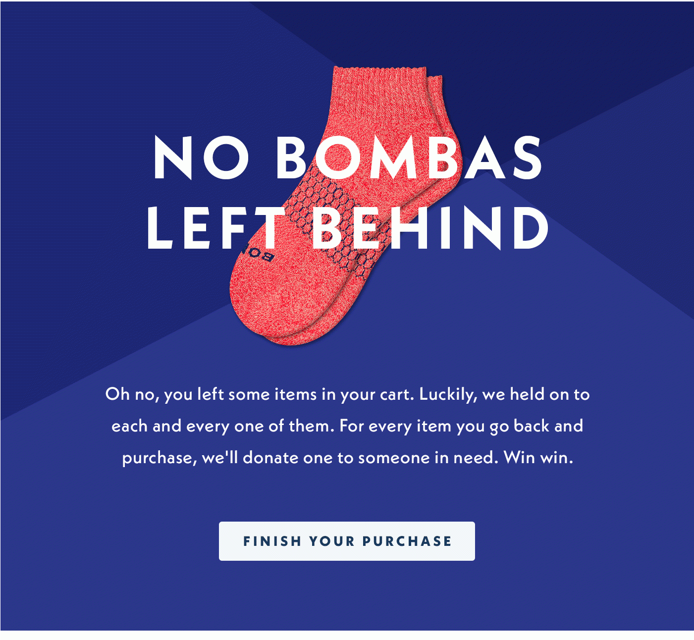 NO BOMBAS LEFT BEHIND | Oh no, you left some items in your cart. Luckily, we held on to each and every one of them. For every item you go back and purchase, we'll donate to someone in need. Win win.