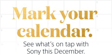 Mark your calendar. See what's on tap with Sony this December.