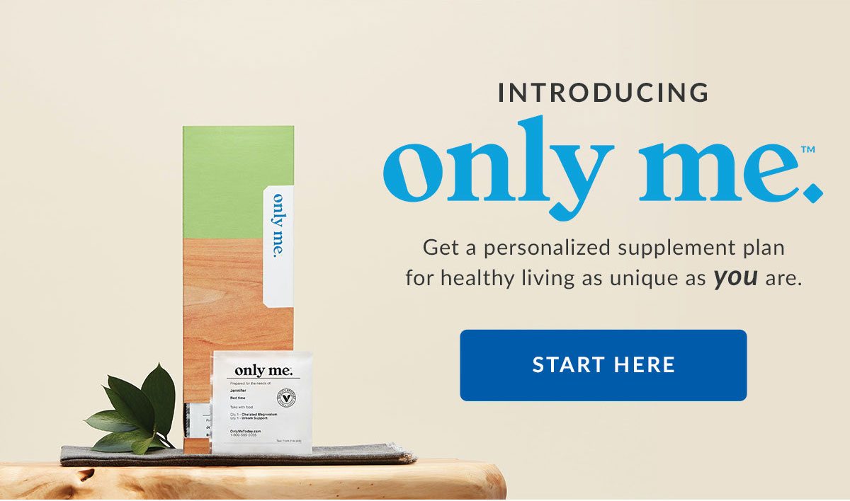 Introducing only me. | Get a personalized plan for healthy living as unique as you are. | START HERE