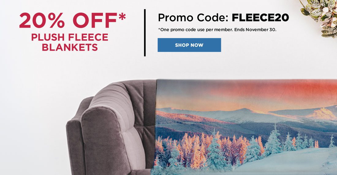 20% OFF* Plush Fleece Blankets Promo Code: FLEECE20 *One promo code use per member. Ends November, 30. Shop Now