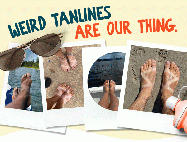 WEIRD TANLINES ARE OUR THING.