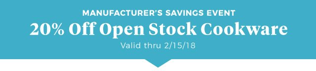 Manufacturer’s Savings Event | 20% Off Open Stock Cookware | Valid thru 2/15/18