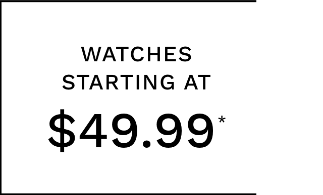 Watches Starting at $49.99*