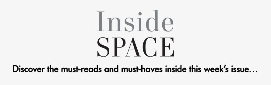 Inside Space Discover the must-reads and must-haves inside this week’s issue…