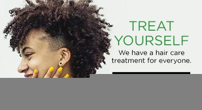 TREAT YOURSELF - We have a hair care treatment for everyone. - FIND YOURS