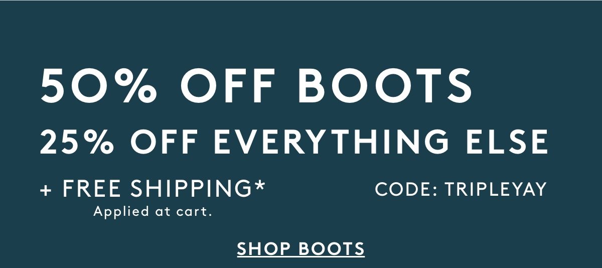 50% OFF BOOTS* + FREE SHIPPING** Applied at cart. CODE: REBOOT | Shop Boots