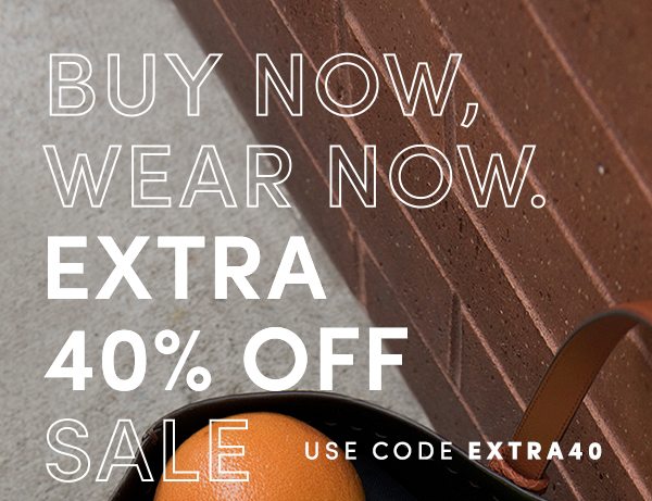 BUY NOW, WEAR NOW. | EXTRA 40% OFF SALE | USE CODE EXTRA40