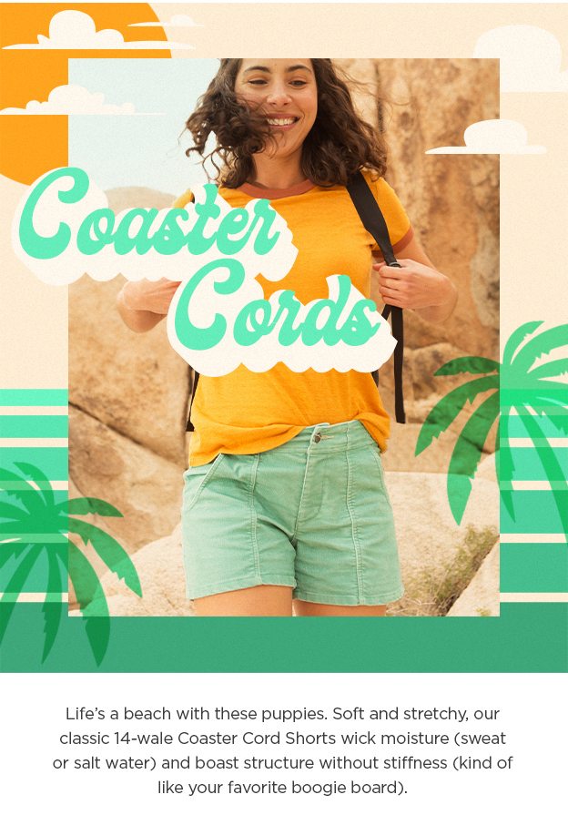 Coaster Cords - Life’s a beach with these puppies. Soft and stretchy, our classic 14-wale Coaster Cord Shorts wick moisture (sweat or salt water) and boast structure without stiffness (kind of like your favorite boogie board).