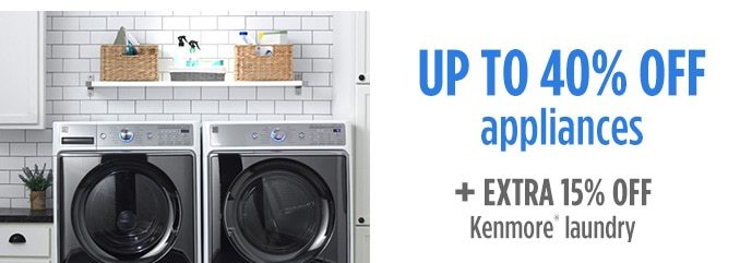 UP TO 40% OFF appliances + EXTRA 15% OFF Kenmore® laundry