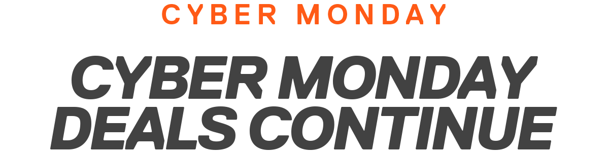 CYBER MONDAY | CYBER MONDAY DEALS CONTINUE