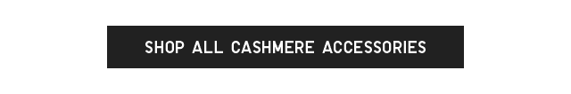 CTA3 - SHOP ALL CASHMERE ACCESSORIES