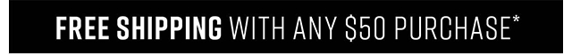 Free Shipping with any $50 Purchase