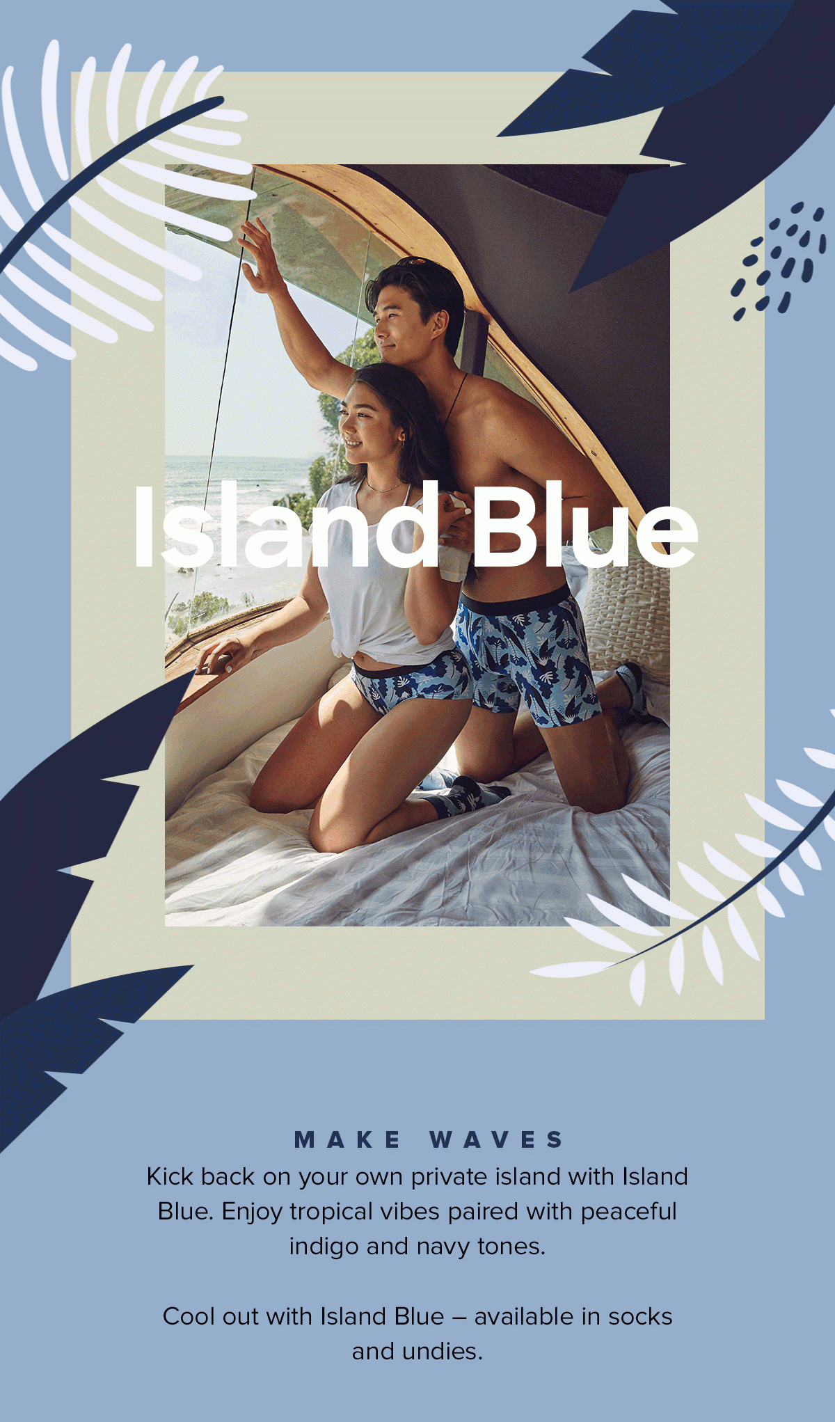 Island Blue | Make Waves | Kick back on your own private island with Island Blue. Enjoy tropical vibes paired with peaceful indigo and navy tones. Cool out with Island Blue - available in socks and undies.