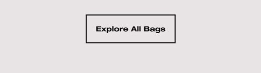 EXPLORE ALL BAGS