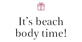 It’s beach body time!