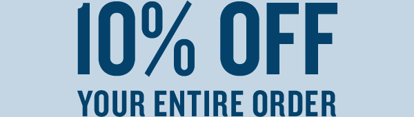 10% OFF YOUR ENTIRE ORDER