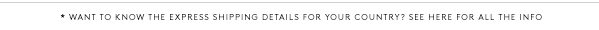 Want to know the express shipping details for your country? See here for all the info.