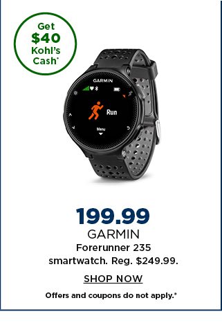 199.99 garmin forerunner 235 smartwatch. regularly $249.99. shop now. offers and coupons do not appl