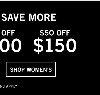 BUY MORE, SAVE MORE | $10 OFF $50 | $25 OFF $100 | $50 OFF $150 | shop women's | exclusions apply