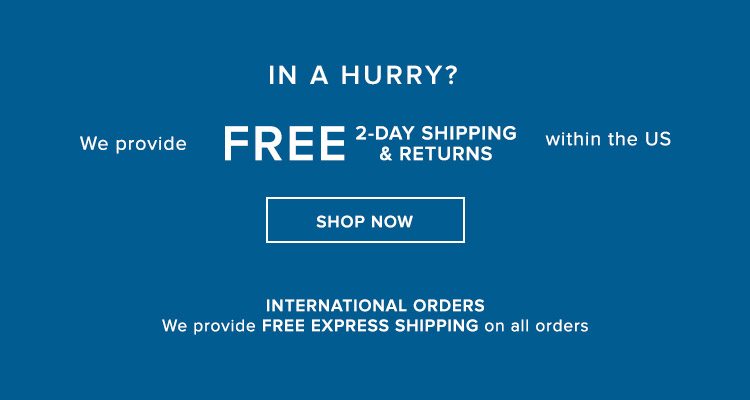We provide FREE 2-DAY SHIPPING & RETURNS within the US + FREE EXPRESS SHIPPING on International orders