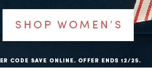 SHOP WOMEN'S | Online & full-price retail stores. Enter code SAVE online. Offer ends 12/25.