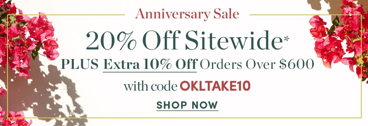 Anniversary Sale - 20 percent off Sitewide plus extra 10 percent off orders over $600 with code OKLTAKE10