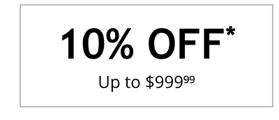 10% OFF* Up to $999.99