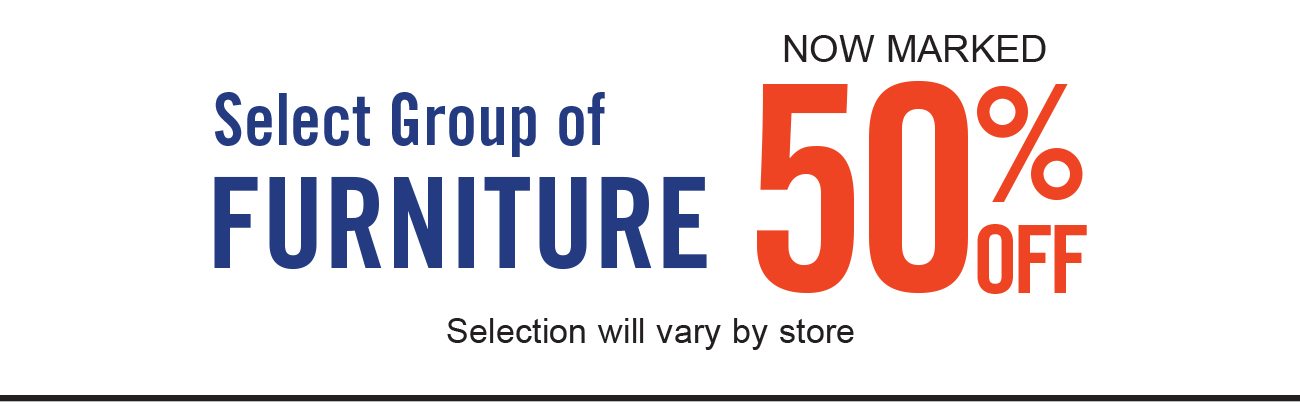 Select Group of Furniture 50% Off