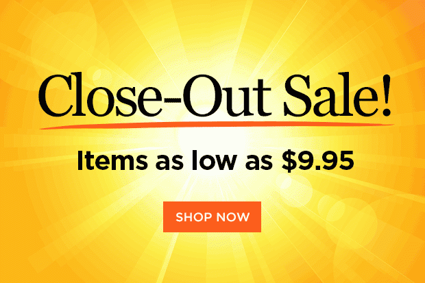 Close-Out Sale! Items as low as $9.95!