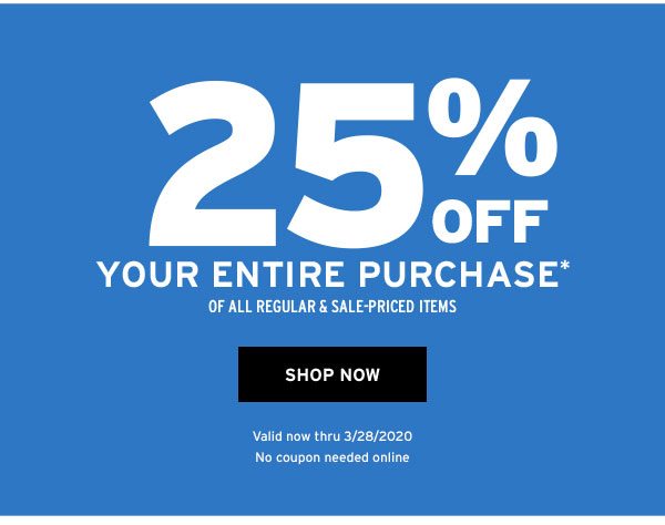 25% OFF Your Entire Purchase of all regular & sale priced items - Click to Shop Now - valid now through 3/28/2020 - no coupon needed online