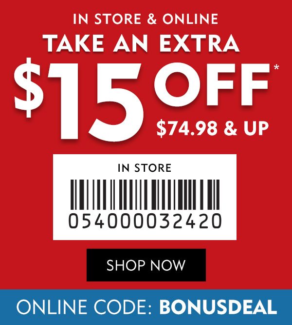 In-store and online, take an extra $15 off $74.98 & up. Present coupon to cashier for assistance. Shop now! Online code: BONUSDEAL