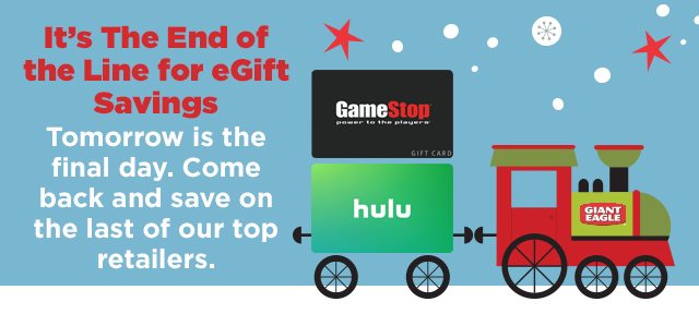 It's The End of the Line for eGift Savings. Tomorrow is the final day. Come back and save on the last of our top retailers. Hulu, GameStop