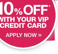 Plus an extra 10% off* with your VIP credit card. Apply now.