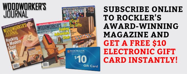 Woodworker's Journal: Subscribe Online To Rockler's Award-Winning Magazine and Get a Free $10 Electronic Gift Card Instantly