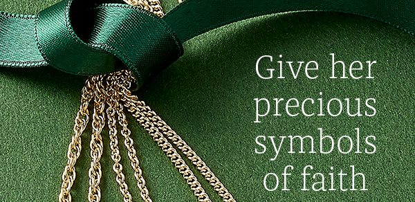 Give her precious symbols of faith