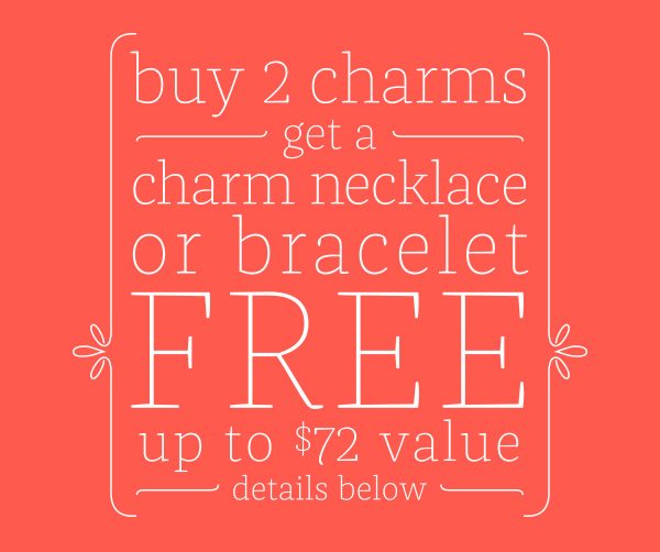 buy 2 charms get a charm necklace or bracelet FREE up to $72 value - details below