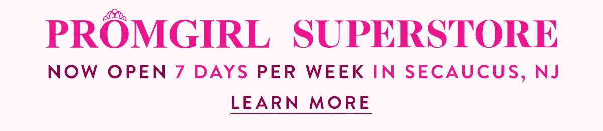The PromGirl Superstore Is Now Open 7 Days per Week in Secaucus, NJ!