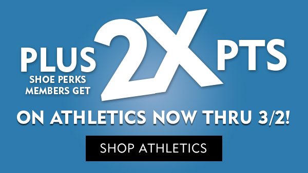 PLUS 2X POINTS FOR SHOE PERK MEMBERS ON ATHLTETICS