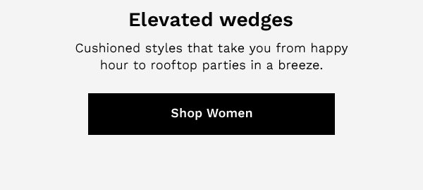 Elevated wedges | Cushioned styles that take you from happy hour to rooftop parties in a breeze. | Shop Women