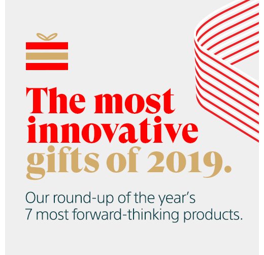 The most innovative gifts of 2019. Our round-up of the year's 7 most forward-thinking products.