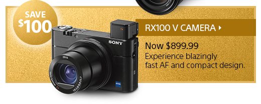 RX100 V Camera | Save $100 | Now $899.99 | Experience blazingly fast AF and compact design.