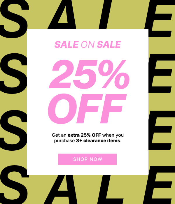 Sale on Sale | Extra 25% OFF | SAVE NOW