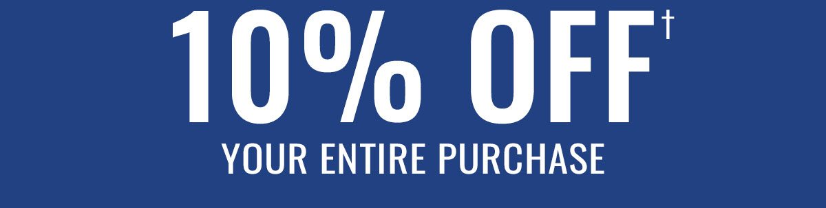 10% OFF YOUR ENTIRE PURCHASE†